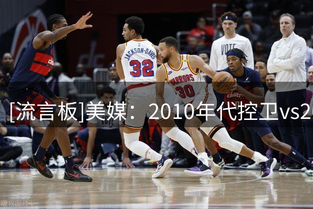 [流言板]美媒：2010年代控卫vs2020年代控卫，你会选哪一边？